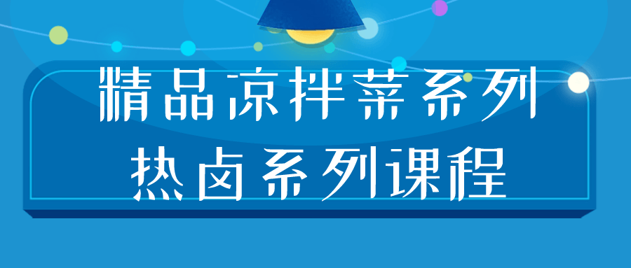 精品凉拌菜系列热卤系列课程|无忧资源社