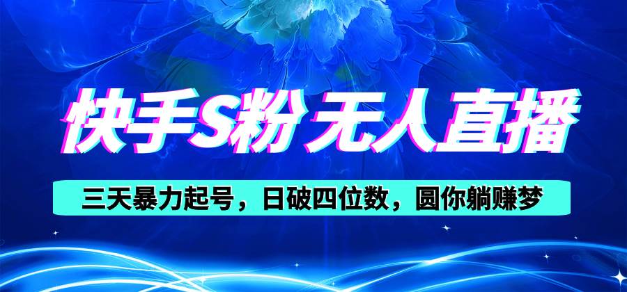 （10694期）快手S粉无人直播教程，零粉三天暴力起号，日破四位数，小白可入|无忧资源社