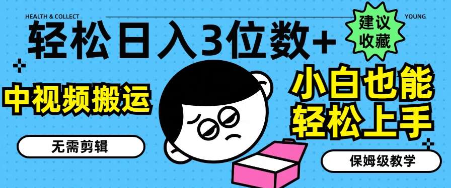 轻松日入3位数+，中视频搬运，无需剪辑，小白也能轻松上手，保姆级教学【揭秘】|无忧资源社