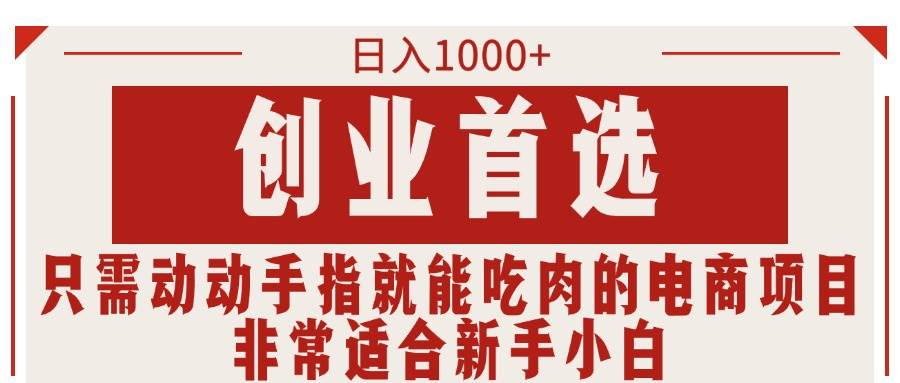 （11488期）只需动动手指就能吃肉的电商项目，日入1000+，创业首选，非常适合新手小白|无忧资源社