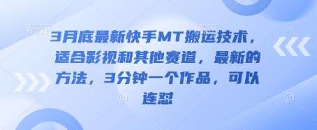 3月底最新快手MT搬运技术，适合影视和其他赛道，最新的方法，3分钟一个作品，可以连怼|无忧资源社