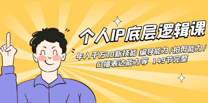 （8805期）个人IP底层逻辑课：年入千万10新技能 编导能力/拍剪能力/口播表达能力等…|无忧资源社
