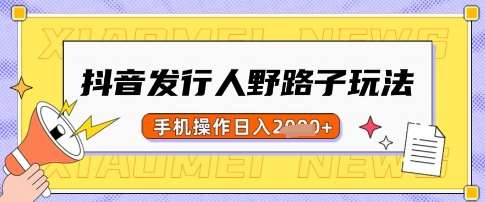抖音发行人野路子玩法，一单利润50，手机操作一天多张【揭秘】|无忧资源社