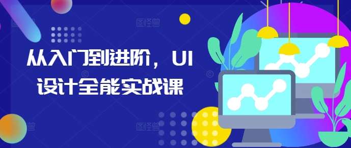 从入门到进阶，UI设计全能实战课|无忧资源社