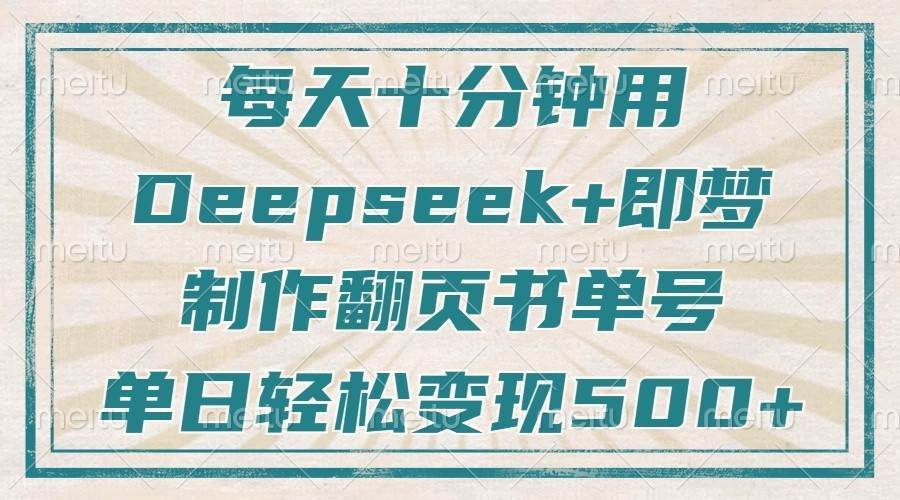 每天十分钟，用Deepseek+即梦，制作翻页书单号，疯狂涨粉，单日轻松变现500+|无忧资源社