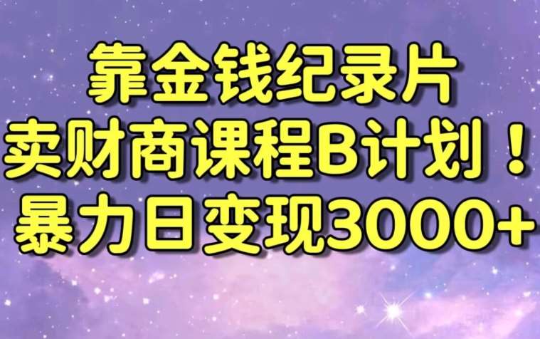 财经纪录片联合财商课程的变现策略，暴力日变现3000+，喂饭级别教学【揭秘】|无忧资源社