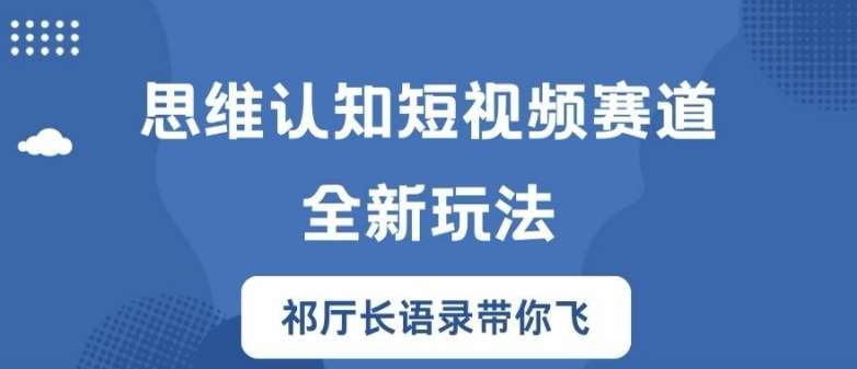 思维认知短视频赛道新玩法，胜天半子祁厅长语录带你飞【揭秘】|无忧资源社