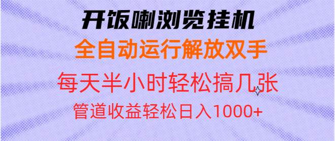 （13655期）开饭喇浏览挂机全自动运行解放双手每天半小时轻松搞几张管道收益日入1000+|无忧资源社