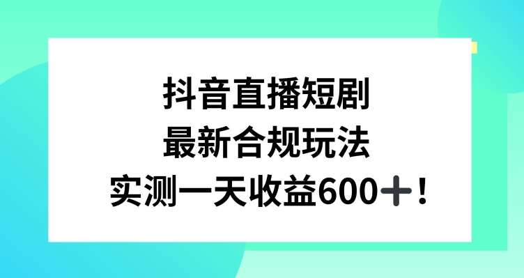 抖音直播短剧最新合规玩法，实测一天变现600+，教程+素材全解析【揭秘】|无忧资源社