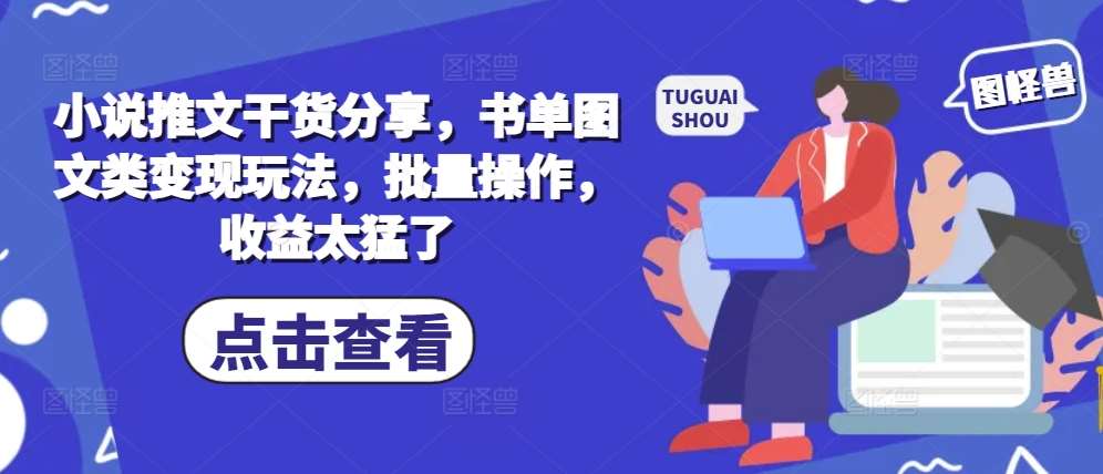 小说推文干货分享，书单图文类变现玩法，批量操作，收益太猛了|无忧资源社