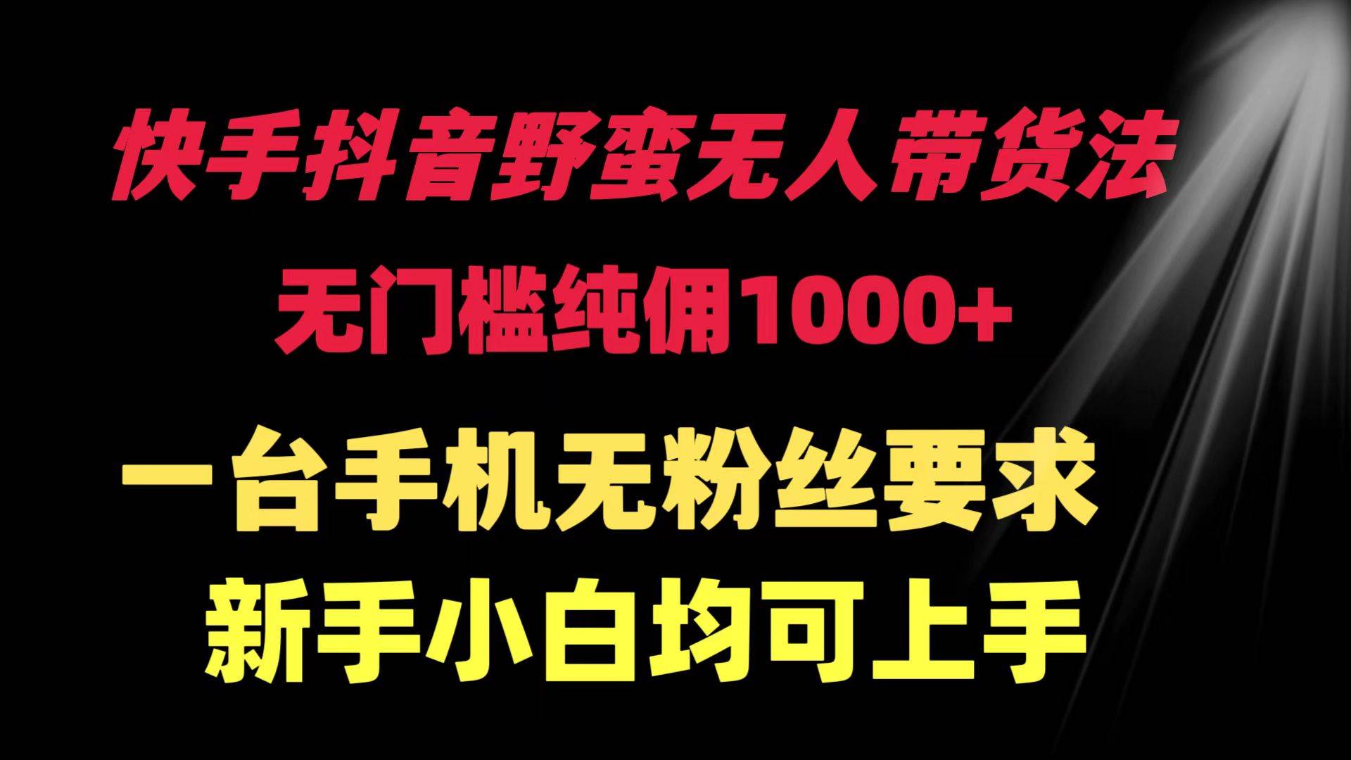 （9552期）快手抖音野蛮无人带货法 无门槛纯佣1000+ 一台手机无粉丝要求新手小白…|无忧资源社