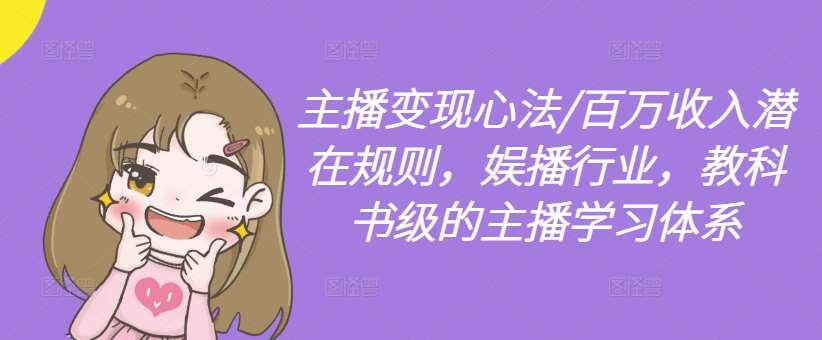 主播变现心法/百万收入潜在规则，娱播行业，教科书级的主播学习体系|无忧资源社