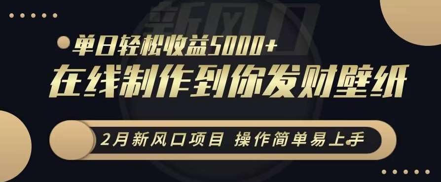 2月新风口项目，操作简单易上手，在线制作到你发财手机壁纸，单日轻松收益5000+【揭秘】|无忧资源社