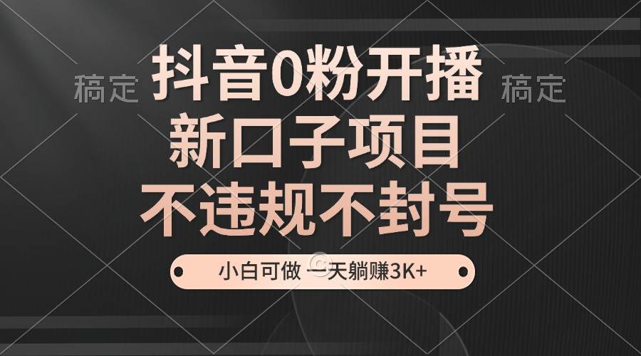 抖音0粉开播，新口子，不违规不封号， 小白可做，一天躺赚3k+|无忧资源社