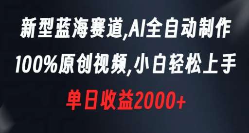 新型蓝海赛道，AI全自动制作，100%原创视频，小白轻松上手，单日收益2000+【揭秘】|无忧资源社