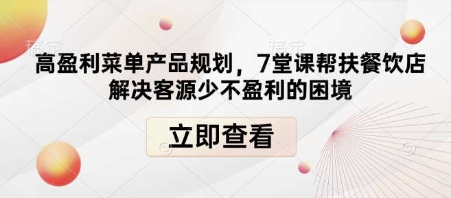 高盈利菜单产品规划，7堂课帮扶餐饮店解决客源少不盈利的困境|无忧资源社