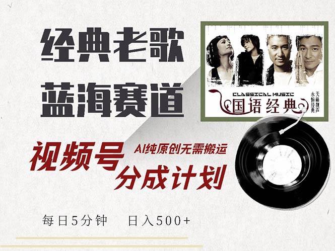 （13028期）最新经典老歌赛道，视频号分成计划收益拿到手软，AI纯原创，无需搬运每…|无忧资源社