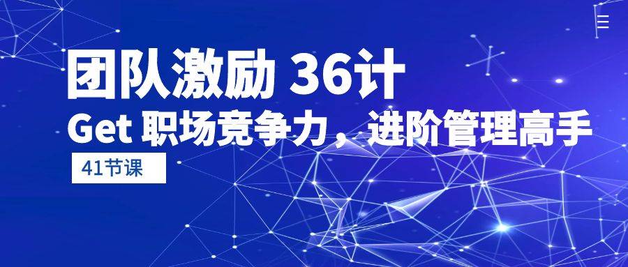 （10033期）团队激励 36计-Get 职场竞争力，进阶管理高手（41节课）|无忧资源社