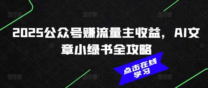 2025公众号赚流量主收益，AI文章小绿书全攻略|无忧资源社