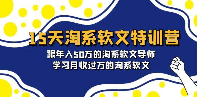 （9756期）15天-淘系软文特训营：跟年入50万的淘系软文导师，学习月收过万的淘系软文|无忧资源社