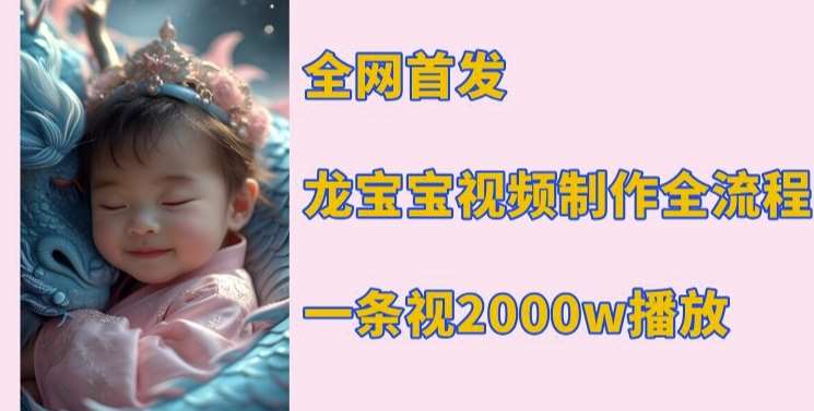 全网首发，龙宝宝视频制作教程，一条视频2000w播放|无忧资源社
