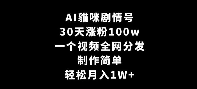 AI貓咪剧情号，30天涨粉100w，制作简单，一个视频全网分发，轻松月入1W+【揭秘】|无忧资源社