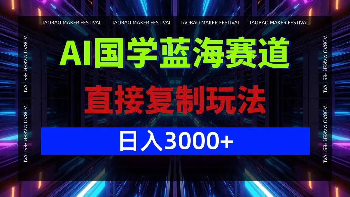 （12748期）AI国学蓝海赛道，直接复制玩法，轻松日入3000+|无忧资源社