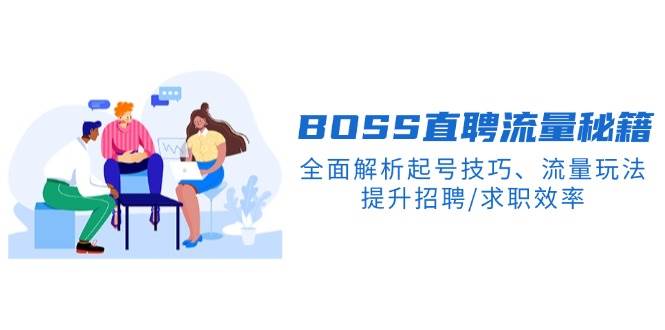 （14099期）BS直聘流量秘籍，全面解析起号技巧、流量玩法，提升招聘/求职效率|无忧资源社