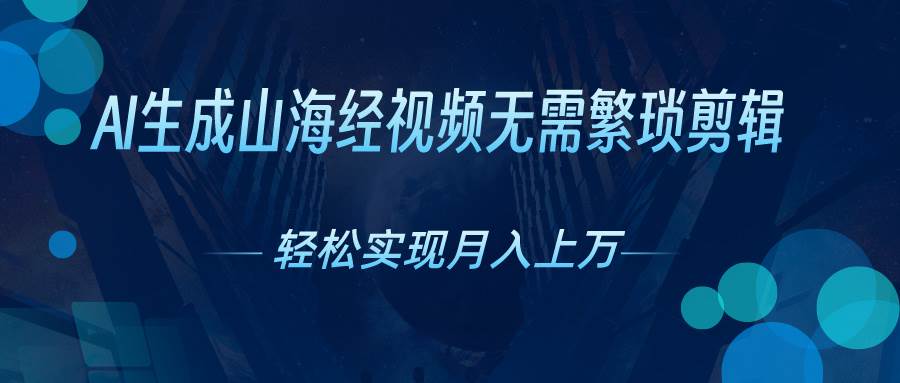 （10615期）AI自动生成山海经奇幻视频，轻松月入过万，红利期抓紧|无忧资源社