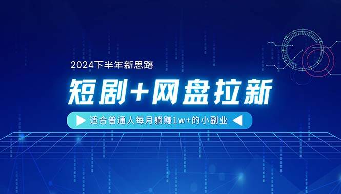 （11194期）【2024下半年新思路】短剧+网盘拉新，适合普通人每月躺赚1w+的小副业|无忧资源社