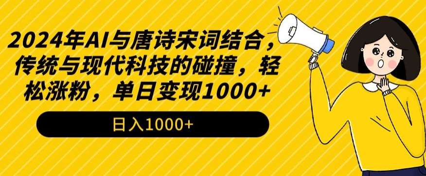 2024年AI与唐诗宋词结合，传统与现代科技的碰撞，轻松涨粉，单日变现1000+【揭秘】|无忧资源社