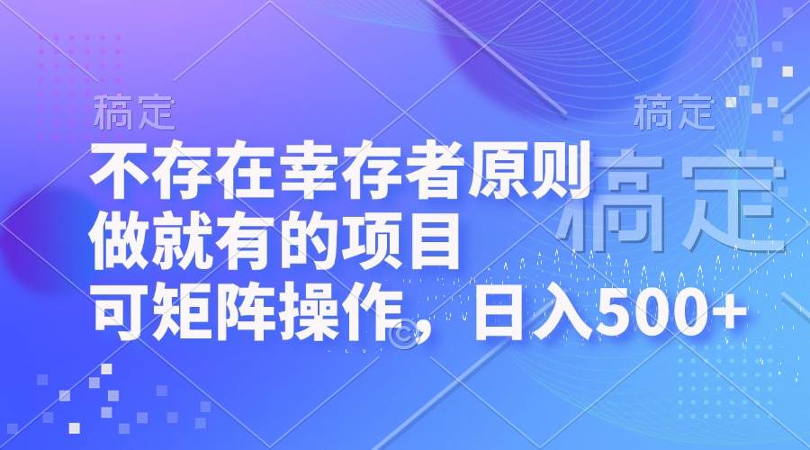 （12989期）不存在幸存者原则，做就有的项目，可矩阵操作，日入500+|无忧资源社