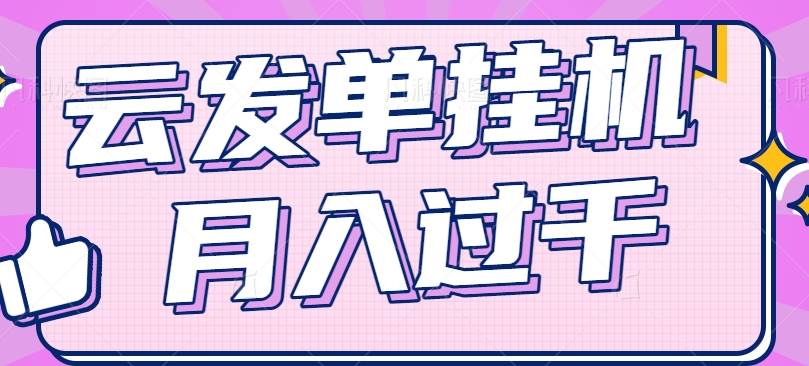 云发单挂机赚钱项目，零成本零门槛，新手躺平也能月入过千！|无忧资源社