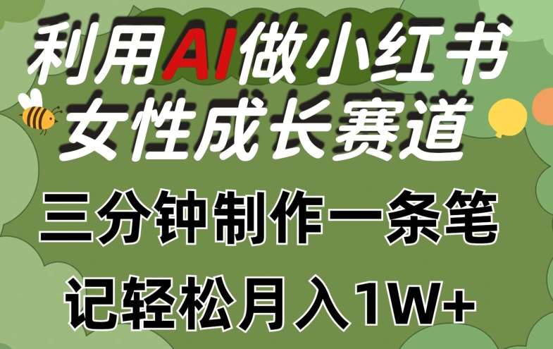利用Ai做小红书女性成长赛道，三分钟制作一条笔记，轻松月入1w+【揭秘】|无忧资源社