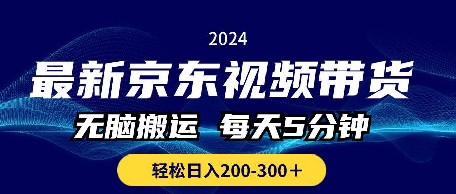 （10900期）最新京东视频带货，无脑搬运，每天5分钟 ， 轻松日入200-300＋|无忧资源社