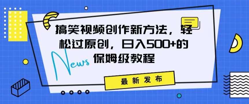 搞笑视频创作秘籍：掌握新技巧，轻松实现原创，日赚500+的全方位保姆教程【揭秘】|无忧资源社