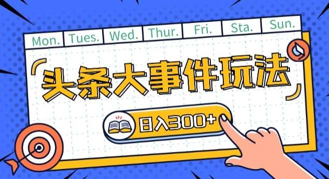 头条最新大事件玩法头条首发，可矩阵操作，单号日入一两张【揭秘】|无忧资源社
