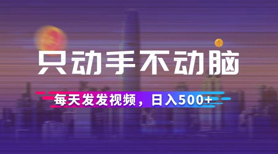 （12638期）只动手不动脑，每天发发视频，日入500+|无忧资源社
