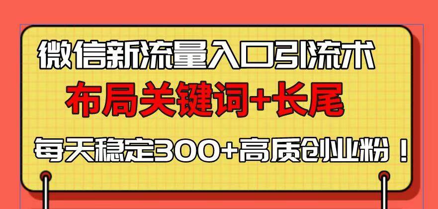 （13897期）微信新流量入口引流术，布局关键词+长尾，每天稳定300+高质创业粉！|无忧资源社