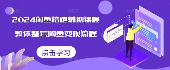2024闲鱼陪跑辅助课程，教你整套闲鱼变现流程|无忧资源社