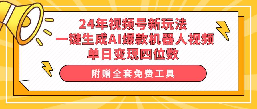 （10024期）24年视频号新玩法 一键生成AI爆款机器人视频，单日轻松变现四位数|无忧资源社