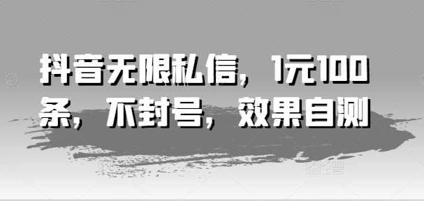 抖音无限私信，1元100条，不封号，效果自测|无忧资源社