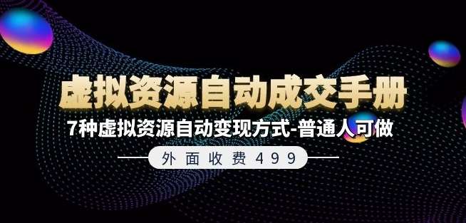 外面收费499《虚拟资源自动成交手册》7种虚拟资源自动变现方式-普通人可做|无忧资源社