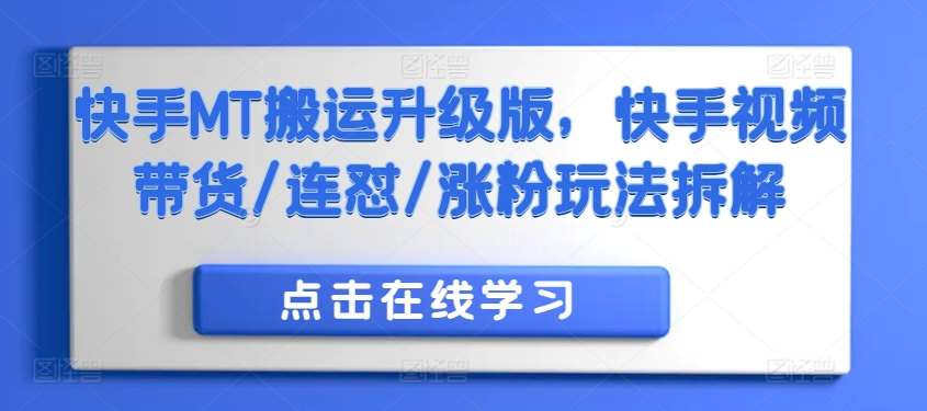 快手MT搬运升级版，快手视频带货/连怼/涨粉玩法拆解|无忧资源社