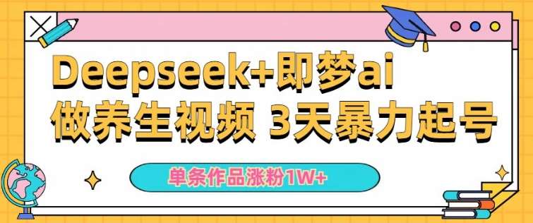 小白用DeepSeek+即梦做ai养生视频，一条作品涨粉5万+，单日收益多张|无忧资源社