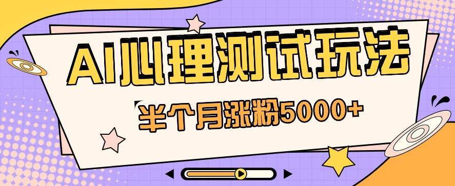 黑马赛道AI心理测试副业思路，半个月涨粉5000+！【视频教程+软件】|无忧资源社