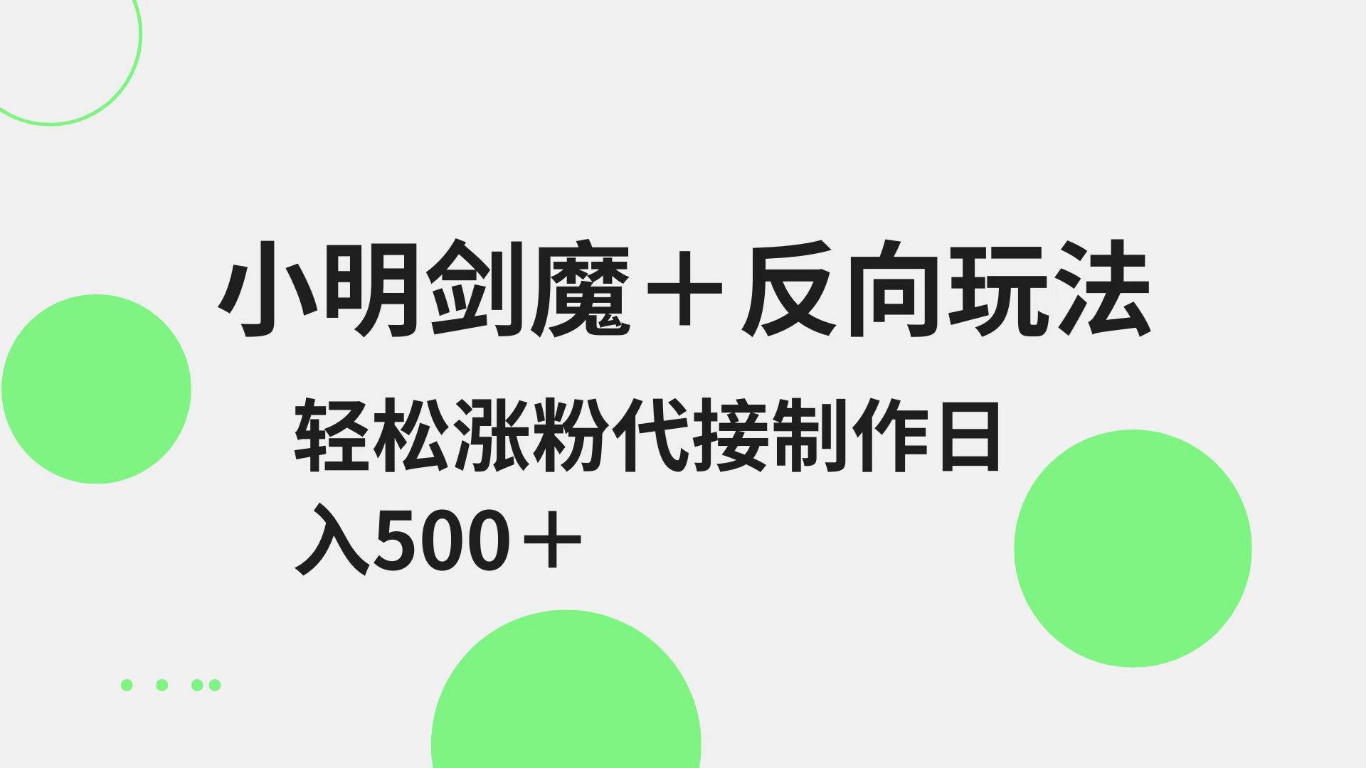小明剑魔+反向玩法 轻松涨粉 可代接制作日入500+|无忧资源社