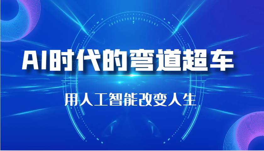 AI时代的弯道超车：用人工智能改变人生（29节课）|无忧资源社