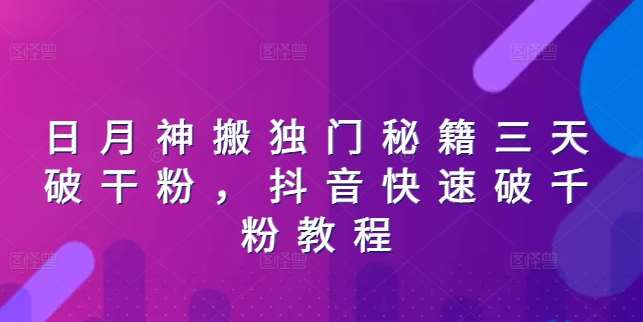 日月神搬独门秘籍三天破干粉，抖音快速破千粉教程|无忧资源社