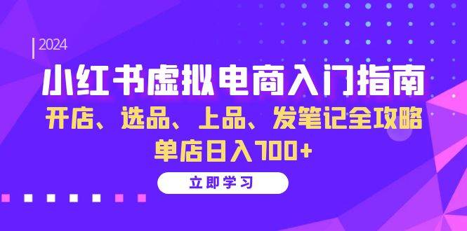 （13036期）小红书虚拟电商入门指南：开店、选品、上品、发笔记全攻略   单店日入700+|无忧资源社